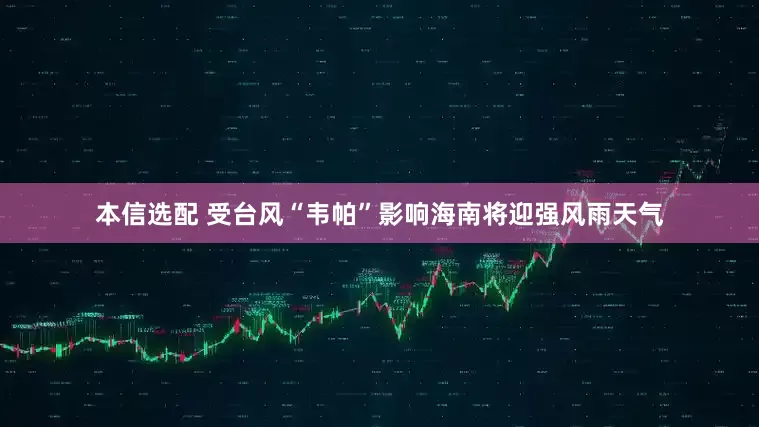 本信选配 受台风“韦帕”影响海南将迎强风雨天气
